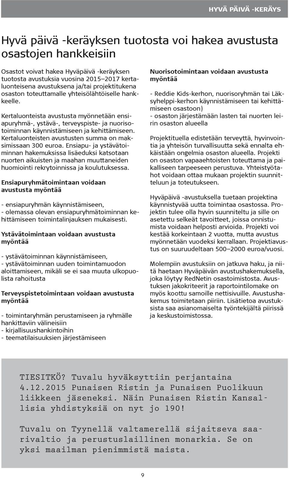 Kertaluonteista avustusta myönnetään ensiapuryhmä-, ystävä-, terveyspiste- ja nuorisotoiminnan käynnistämiseen ja kehittämiseen. Kertaluonteisten avustusten summa on maksimissaan 300 euroa.