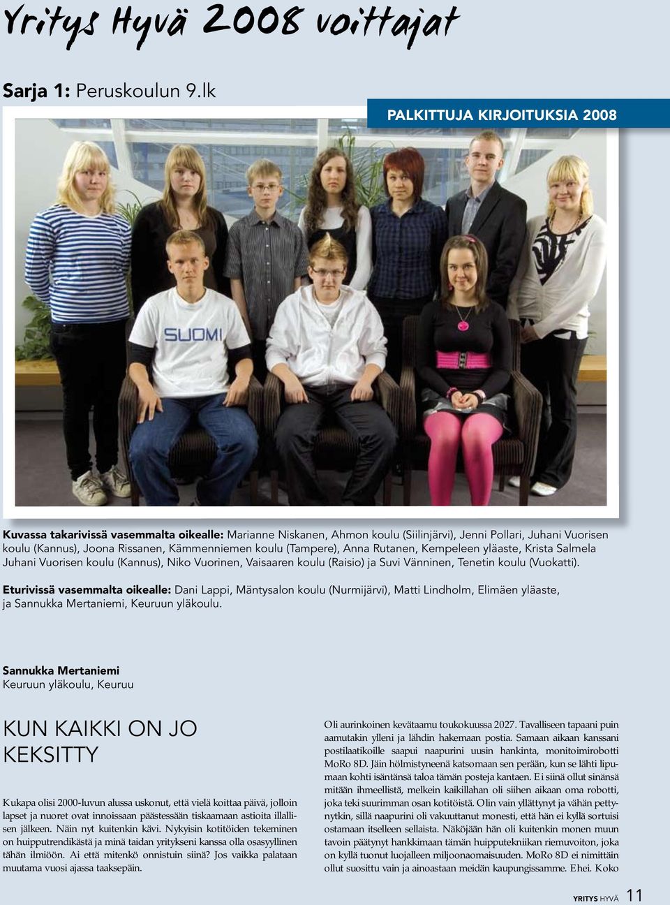 koulu (Tampere), Anna Rutanen, Kempeleen yläaste, Krista Salmela Juhani Vuorisen koulu (Kannus), Niko Vuorinen, Vaisaaren koulu (Raisio) ja Suvi Vänninen, Tenetin koulu (Vuokatti).