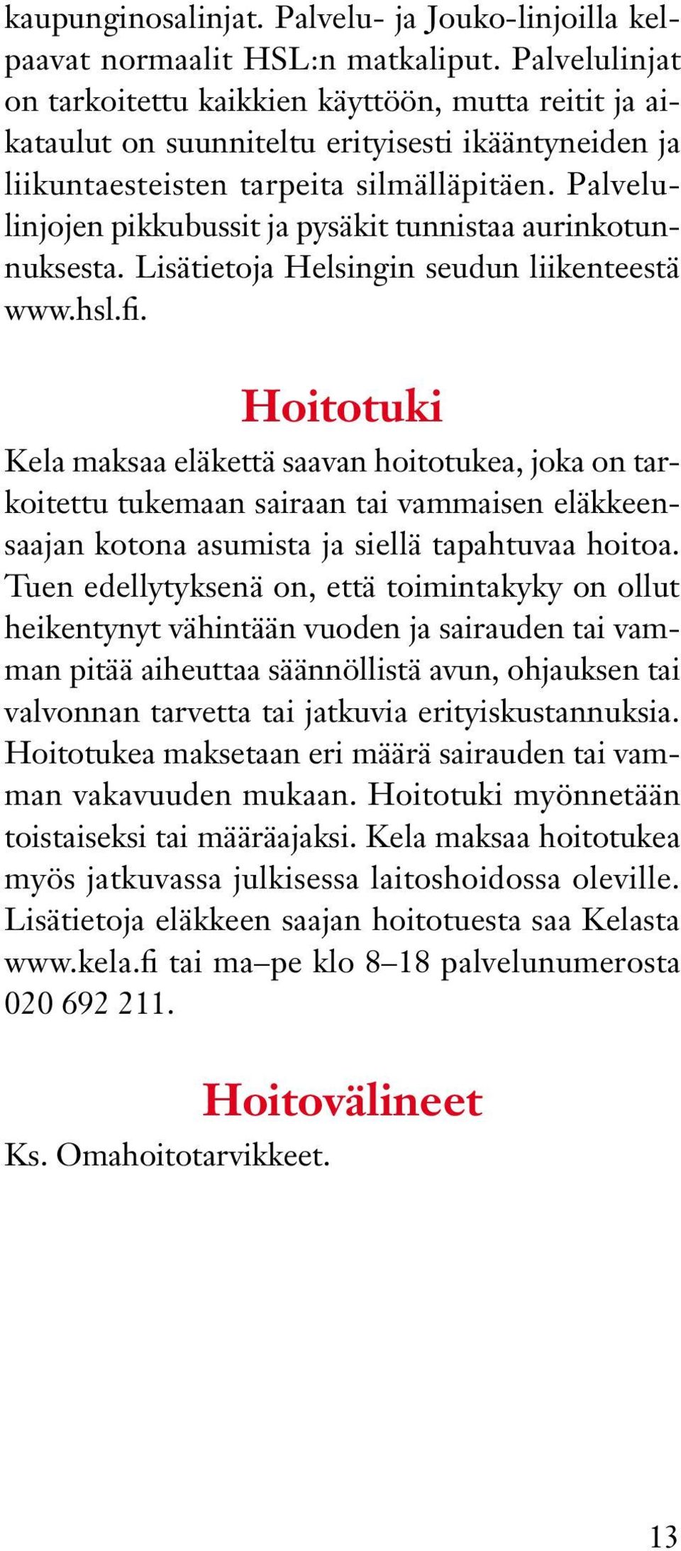 Palvelulinjojen pikkubussit ja pysäkit tunnistaa aurinkotunnuksesta. Lisätietoja Helsingin seudun liikenteestä www.hsl.fi.