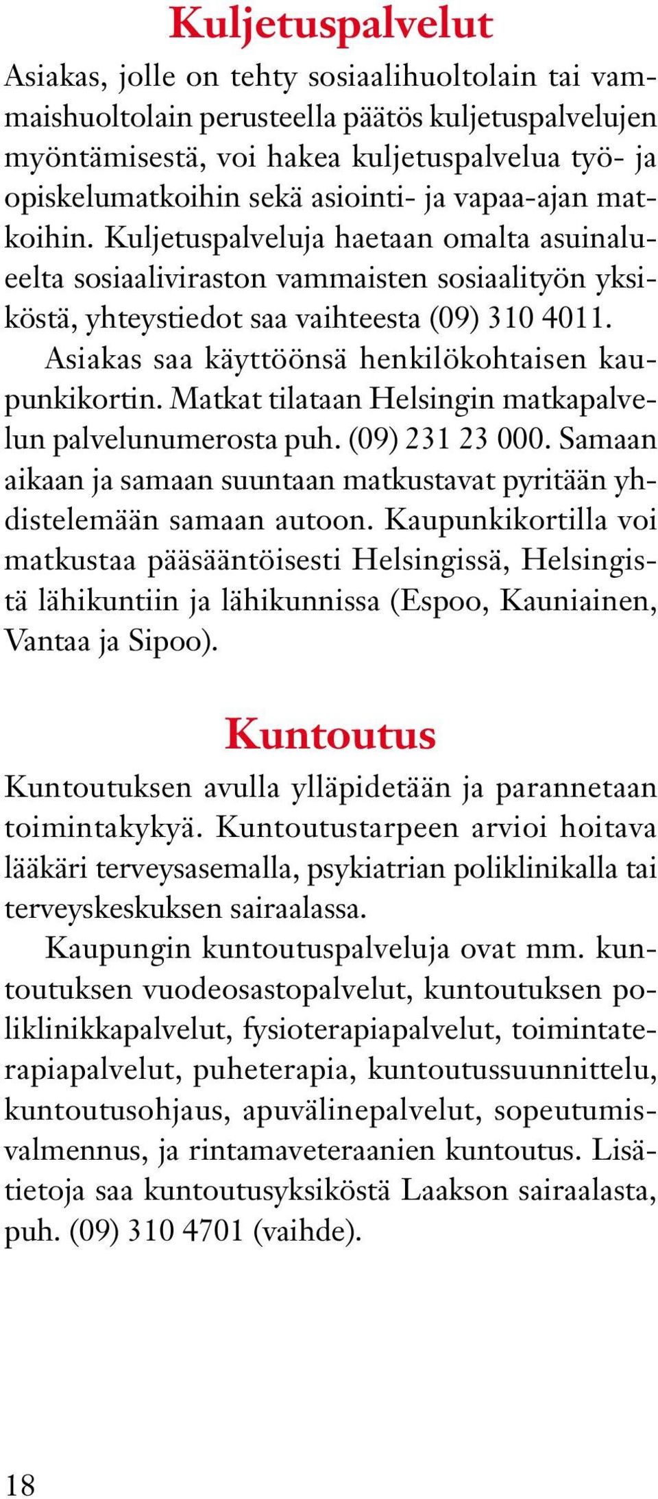 Asiakas saa käyttöönsä henkilökohtaisen kaupunkikortin. Matkat tilataan Helsingin matkapalvelun palvelunumerosta puh. (09) 231 23 000.