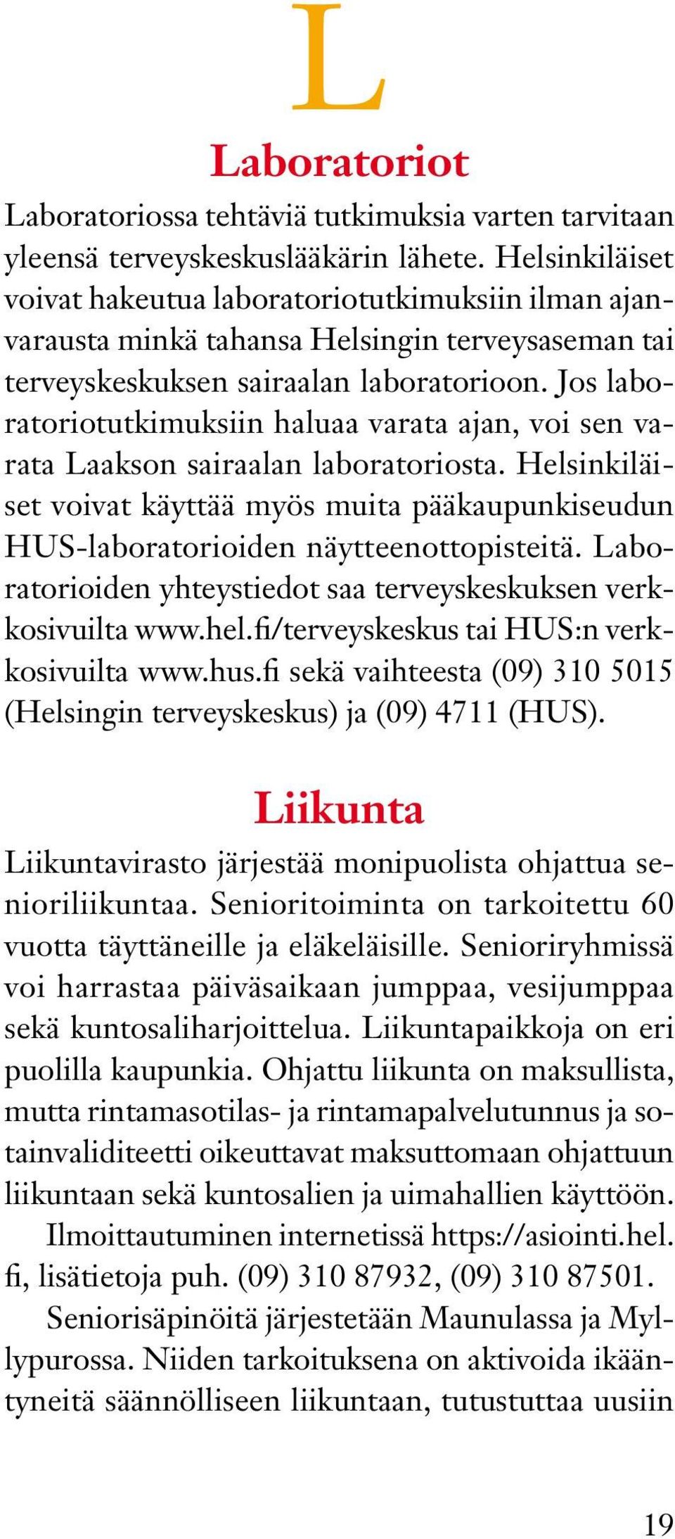 Jos laboratoriotutkimuksiin haluaa varata ajan, voi sen varata Laakson sairaalan laboratoriosta. Helsinkiläiset voivat käyttää myös muita pääkaupunkiseudun HUS-laboratorioiden näytteenottopisteitä.