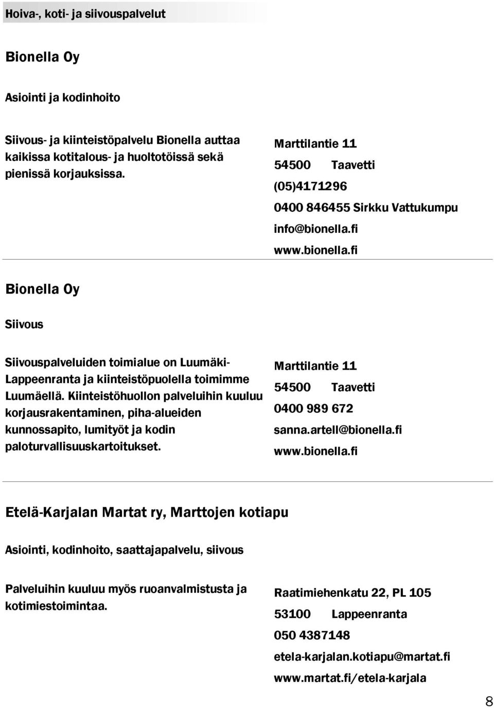 fi www.bionella.fi Bionella Oy Siivous Siivouspalveluiden toimialue on Luumäki- Lappeenranta ja kiinteistöpuolella toimimme Luumäellä.