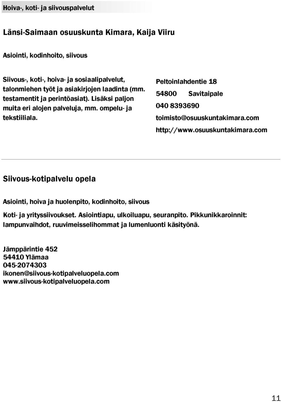 Peltoinlahdentie 18 54800 Savitaipale 040 8393690 toimisto@osuuskuntakimara.com http://www.osuuskuntakimara.com Siivous-kotipalvelu opela Asiointi, hoiva ja huolenpito, kodinhoito, siivous Koti- ja yrityssiivoukset.