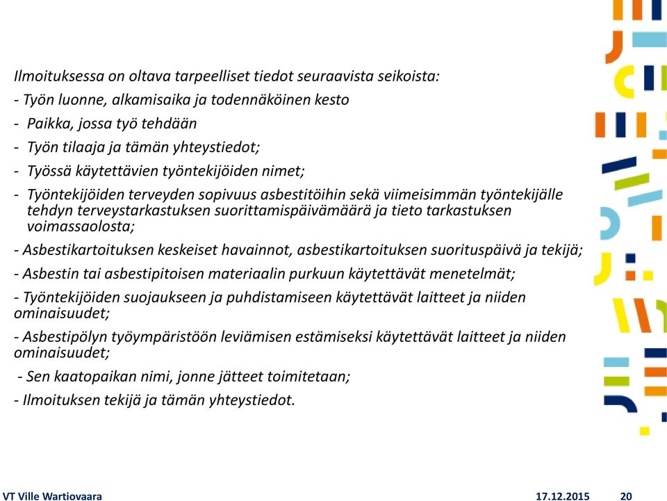 voimassaolosta; - Asbestikartoituksen keskeiset havainnot, asbestikartoituksen suorituspäivä ja tekijä; - Asbestin tai asbestipitoisen materiaalin purkuun käytettävät menetelmät; - Työntekijöiden