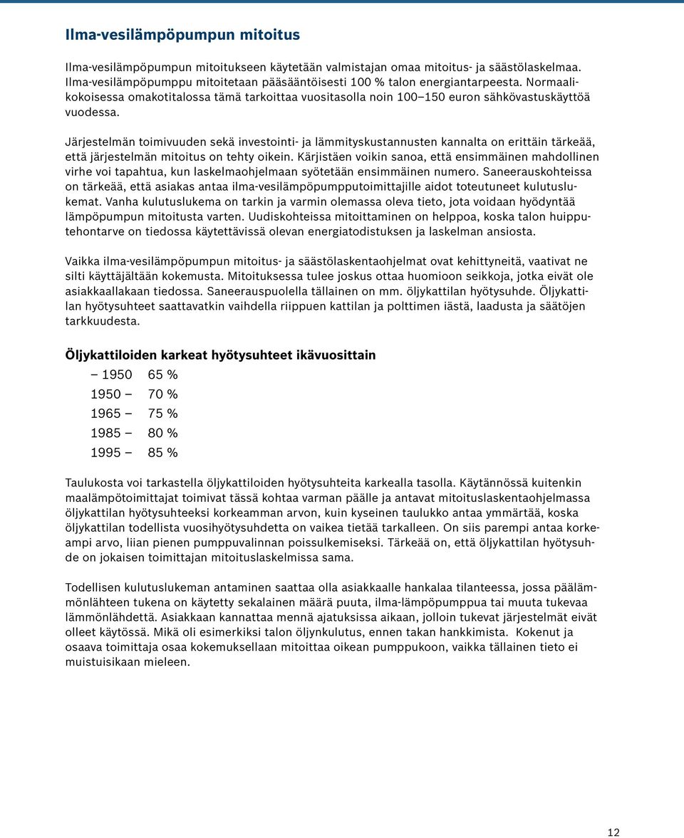 Järjestelmän toimivuuden sekä investointi- ja lämmityskustannusten kannalta on erittäin tärkeää, että järjestelmän mitoitus on tehty oikein.