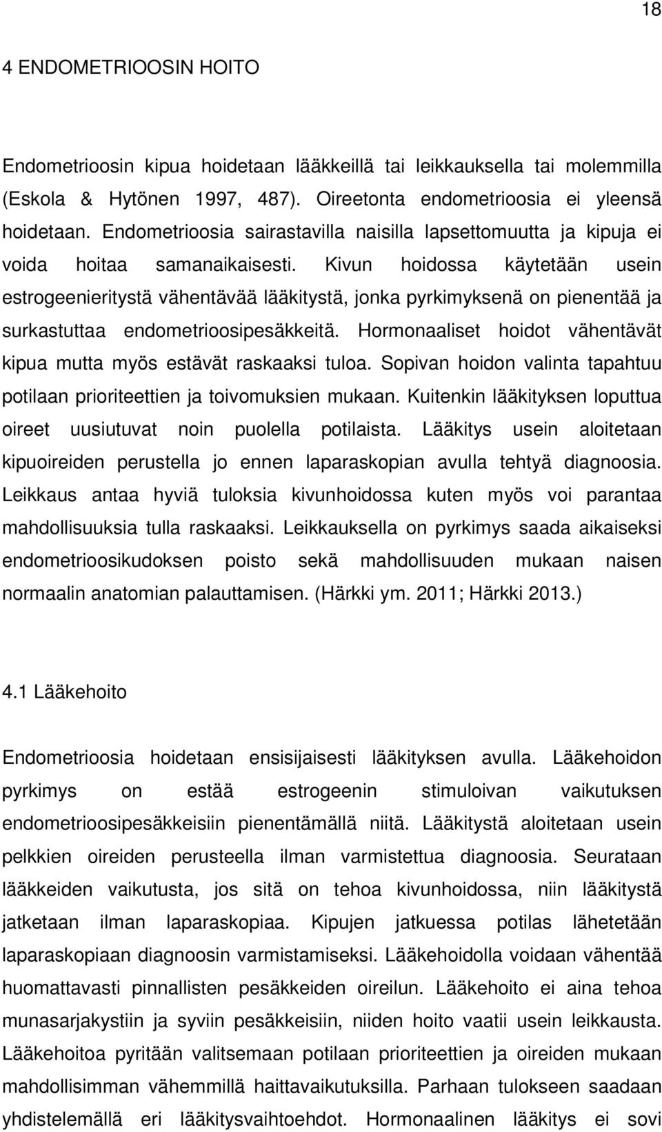 Kivun hoidossa käytetään usein estrogeenieritystä vähentävää lääkitystä, jonka pyrkimyksenä on pienentää ja surkastuttaa endometrioosipesäkkeitä.