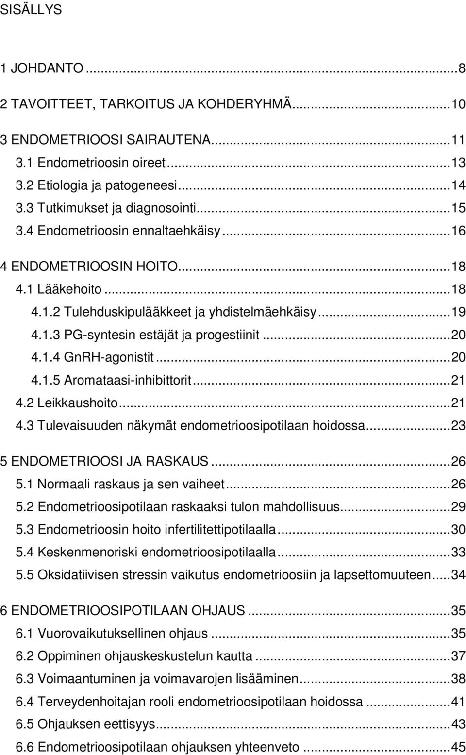 .. 20 4.1.4 GnRH-agonistit... 20 4.1.5 Aromataasi-inhibittorit... 21 4.2 Leikkaushoito... 21 4.3 Tulevaisuuden näkymät endometrioosipotilaan hoidossa... 23 5 ENDOMETRIOOSI JA RASKAUS... 26 5.