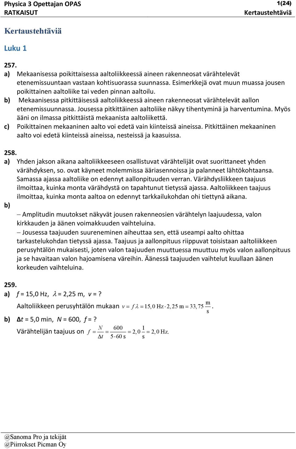 Jouea pitkittäinen aaltoliike näkyy tihentyinä ja harventuina. Myö ääni on ilaa pitkittäitä ekaanita aaltoliikettä. c) Poikittainen ekaaninen aalto voi edetä vain kiinteiä aineia.