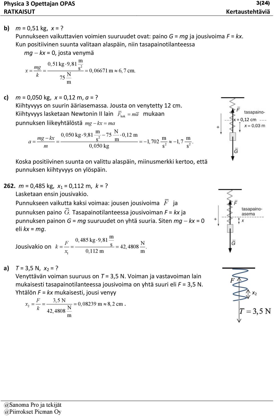 Kiihtyvyy laketaan Newtonin II lain Fkok a ukaan punnuken liikeyhtälötä g kx a N 0,050 kg 9,8 75 0, g kx a, 70, 7.