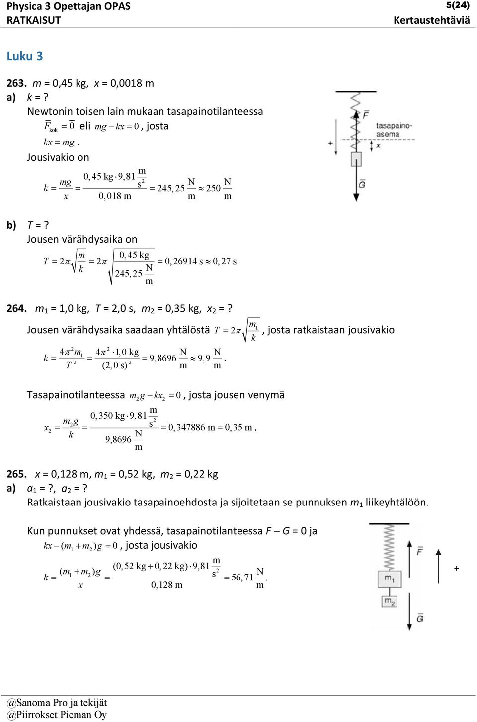 T (,0 ) Taapainotilanteea g kx 0, jota jouen venyä x 0,350 kg 9,8 g 0,347886 0,35. k N 9,8696 65. x = 0,8, = 0,5 kg, = 0, kg a) a =?, a =?