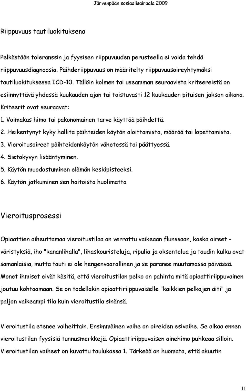 Tällöin kolmen tai useamman seuraavista kriteereistä on esiinnyttävä yhdessä kuukauden ajan tai toistuvasti 12 kuukauden pituisen jakson aikana. Kriteerit ovat seuraavat: 1.
