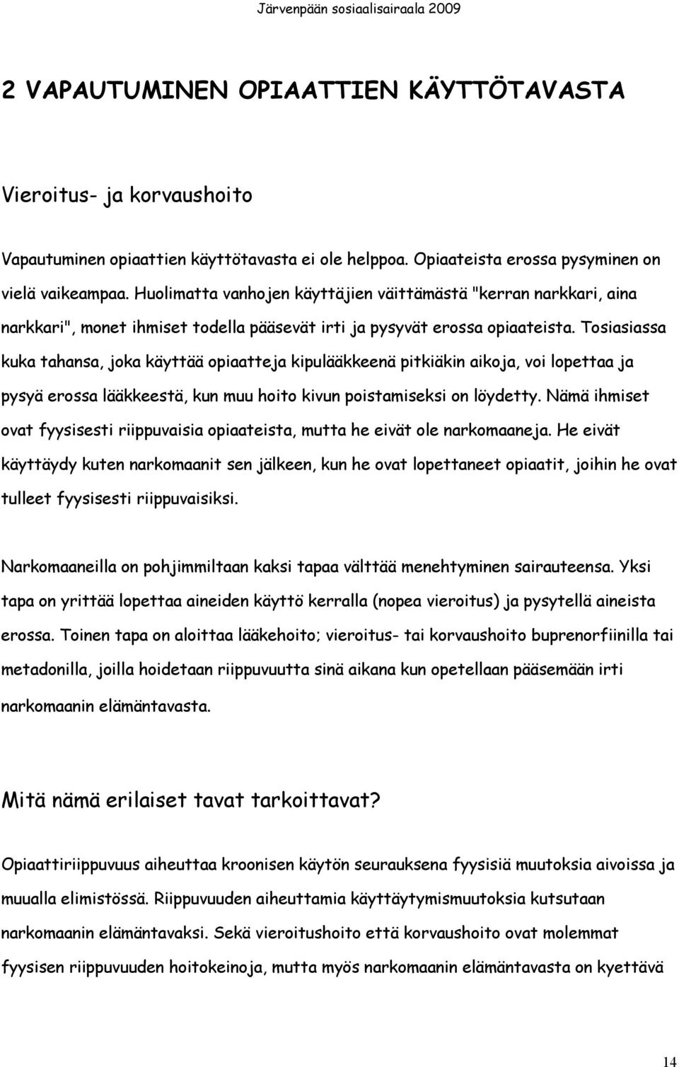 Tosiasiassa kuka tahansa, joka käyttää opiaatteja kipulääkkeenä pitkiäkin aikoja, voi lopettaa ja pysyä erossa lääkkeestä, kun muu hoito kivun poistamiseksi on löydetty.