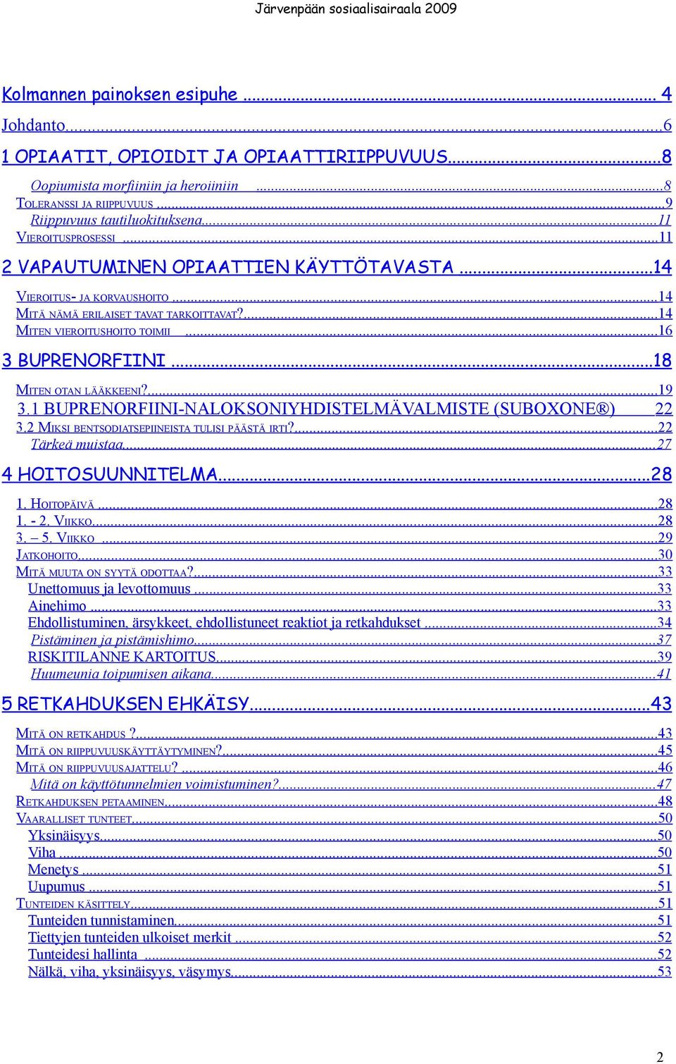 ..18 MITEN OTAN LÄÄKKEENI?...19 3.1 BUPRENORFIINI-NALOKSONIYHDISTELMÄVALMISTE (SUBOXONE ) 22 3.2 MIKSI BENTSODIATSEPIINEISTA TULISI PÄÄSTÄ IRTI?...22 Tärkeä muistaa... 27 4 HOITOSUUNNITELMA...28 1.
