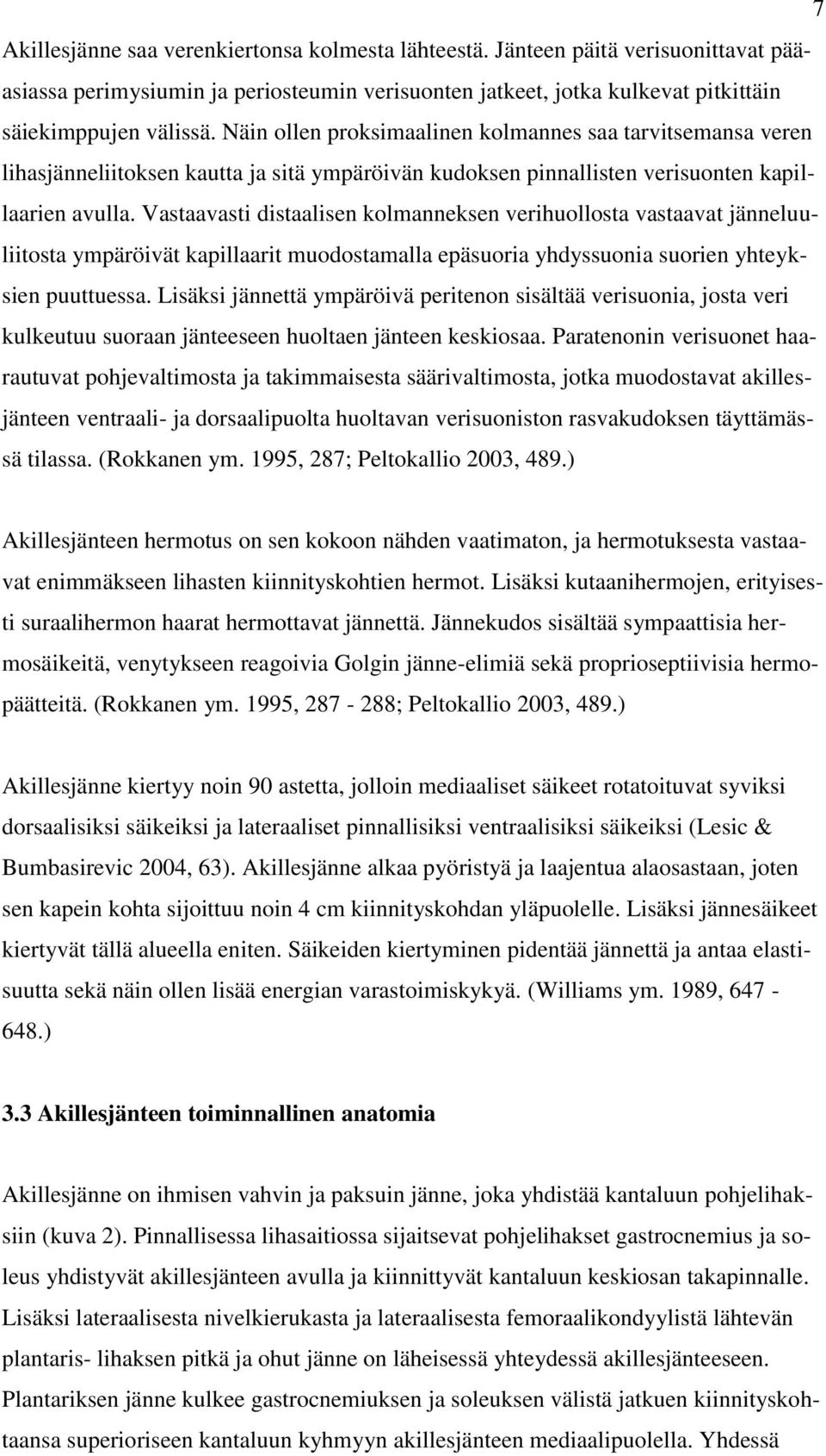 Vastaavasti distaalisen kolmanneksen verihuollosta vastaavat jänneluuliitosta ympäröivät kapillaarit muodostamalla epäsuoria yhdyssuonia suorien yhteyksien puuttuessa.