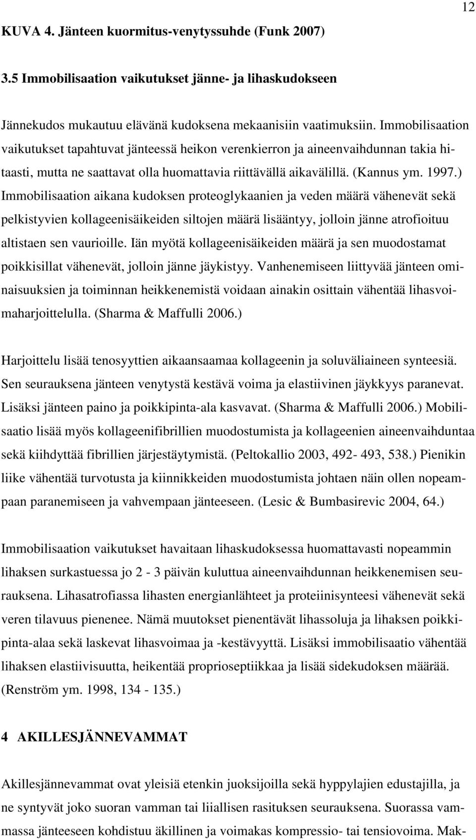 ) Immobilisaation aikana kudoksen proteoglykaanien ja veden määrä vähenevät sekä pelkistyvien kollageenisäikeiden siltojen määrä lisääntyy, jolloin jänne atrofioituu altistaen sen vaurioille.