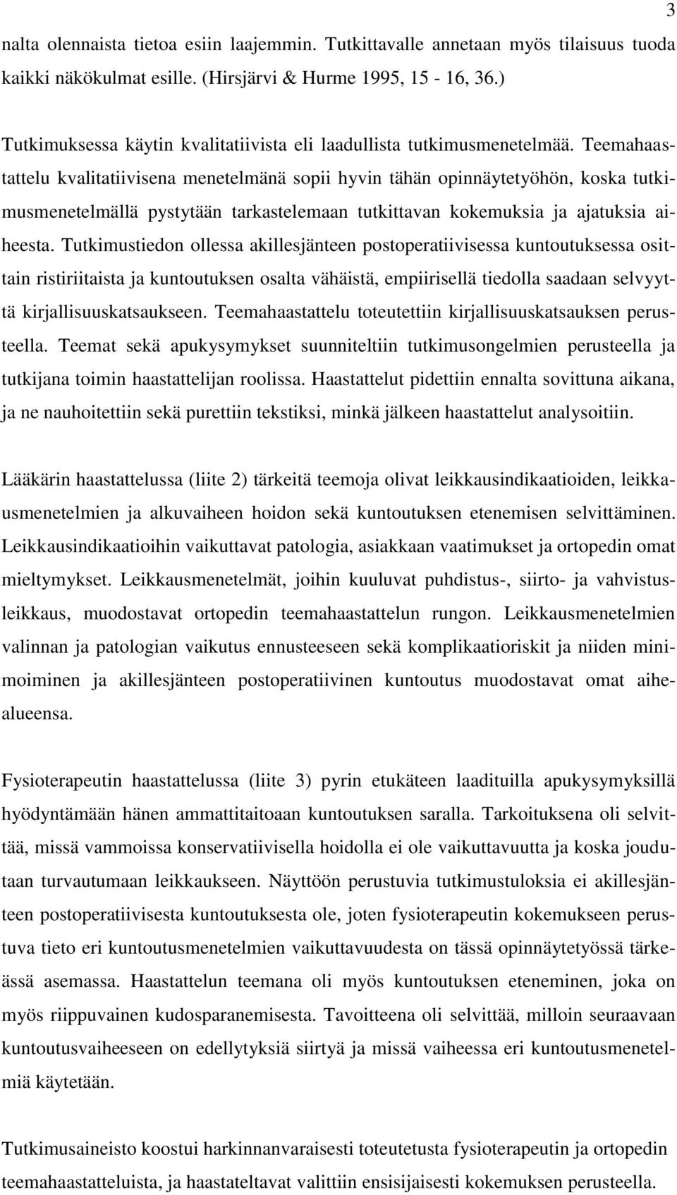 Teemahaastattelu kvalitatiivisena menetelmänä sopii hyvin tähän opinnäytetyöhön, koska tutkimusmenetelmällä pystytään tarkastelemaan tutkittavan kokemuksia ja ajatuksia aiheesta.