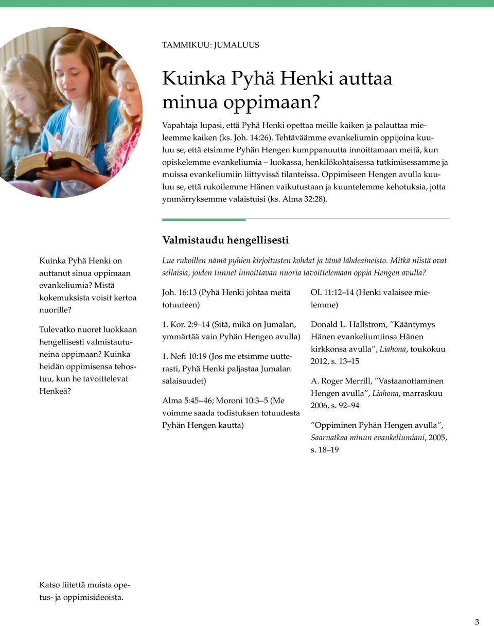 evankeliumiin liittyvissä tilanteissa. Oppimiseen Hengen avulla kuuluu se, että rukoilemme Hänen vaikutustaan ja kuuntelemme kehotuksia, jotta ymmärryksemme valaistuisi (ks. Alma 32:28).