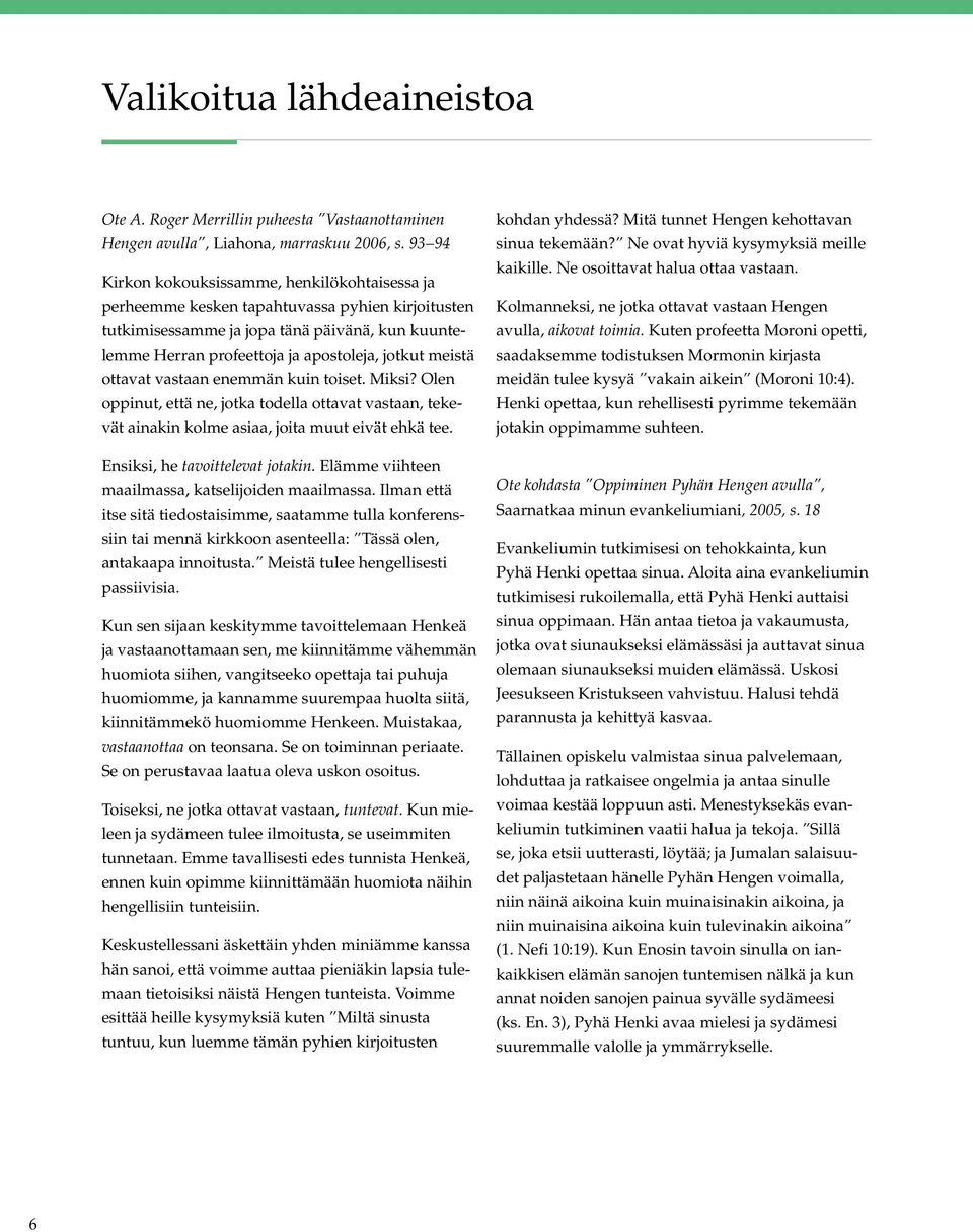 meistä ottavat vastaan enemmän kuin toiset. Miksi? Olen oppinut, että ne, jotka todella ottavat vastaan, tekevät ainakin kolme asiaa, joita muut eivät ehkä tee. Ensiksi, he tavoittelevat jotakin.