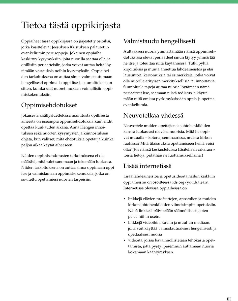 Oppiaiheiden tarkoituksena on auttaa sinua valmistautumaan hengellisesti oppimalla oppi itse ja suunnittelemaan sitten, kuinka saat nuoret mukaan voimallisiin oppimiskokemuksiin.