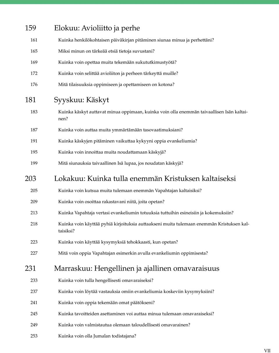 181 Syyskuu: Käskyt 183 Kuinka käskyt auttavat minua oppimaan, kuinka voin olla enemmän taivaallisen Isän kaltainen? 187 Kuinka voin auttaa muita ymmärtämään tasovaatimuksiani?