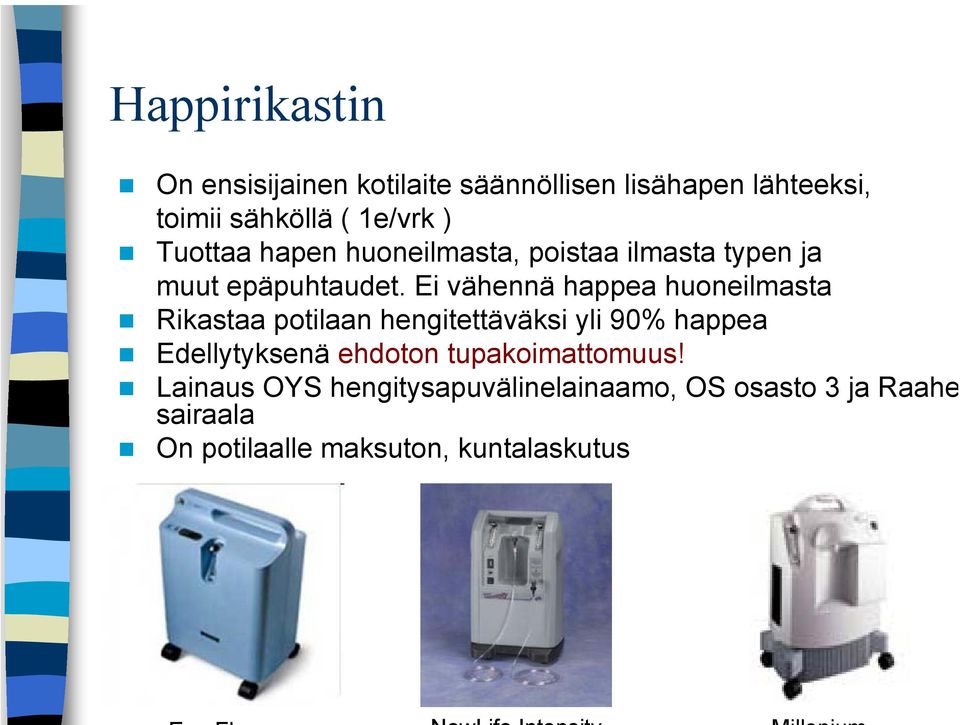 Ei vähennä happea huoneilmasta Rikastaa potilaan hengitettäväksi yli 90% happea Edellytyksenä ehdoton