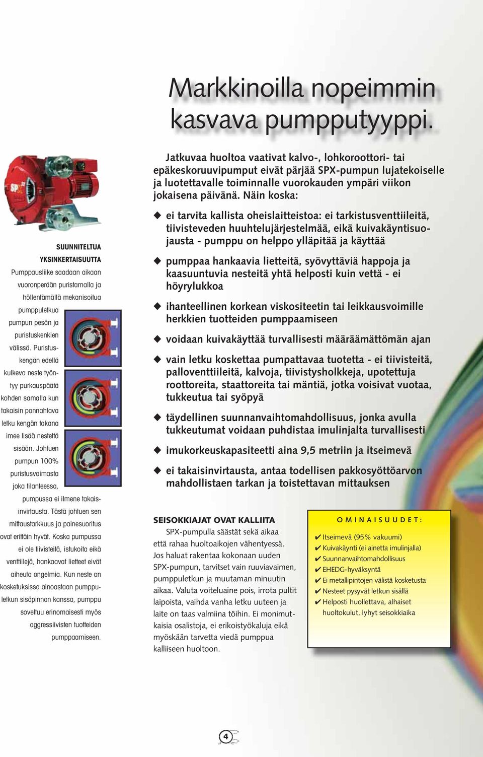 Näin koska: SUUNNITELTUA YKSINKERTAISUUTTA Pumppausliike saadaan aikaan vuoronperään puristamalla ja höllentämällä mekanisoitua pumppuletkua pumpun pesän ja puristuskenkien välissä.