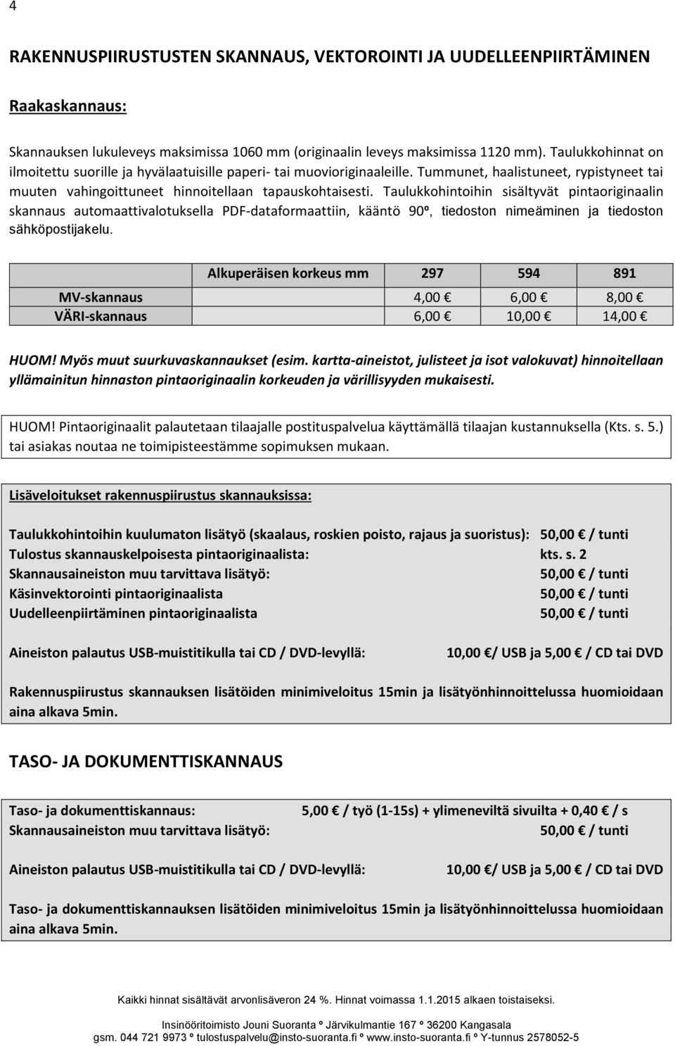 Taulukkohintoihin sisältyvät pintaoriginaalin skannaus automaattivalotuksella PDF-dataformaattiin, kääntö 90º, tiedoston nimeäminen ja tiedoston sähköpostijakelu.