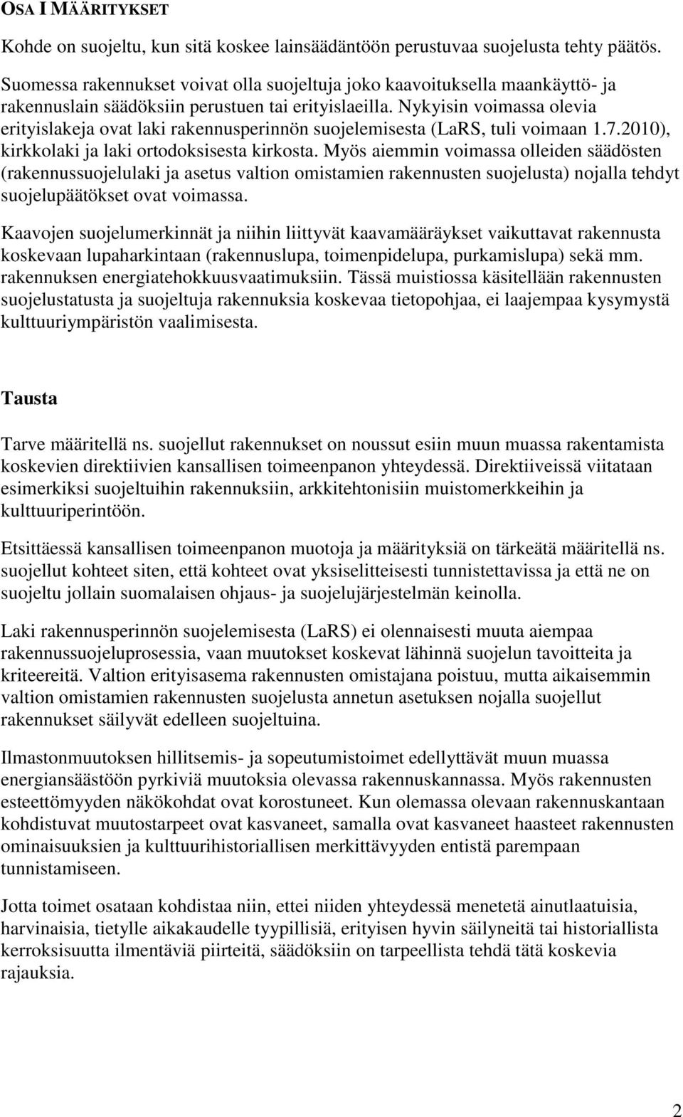 Nykyisin voimassa olevia erityislakeja ovat laki rakennusperinnön suojelemisesta (LaRS, tuli voimaan 1.7.2010), kirkkolaki ja laki ortodoksisesta kirkosta.