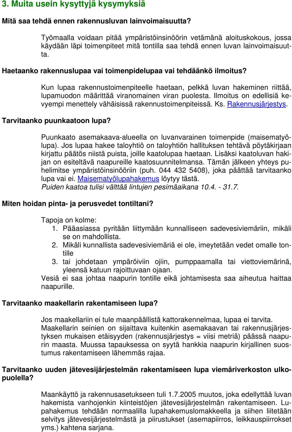 Haetaanko rakennuslupaa vai toimenpidelupaa vai tehdäänkö ilmoitus? Kun lupaa rakennustoimenpiteelle haetaan, pelkkä luvan hakeminen riittää, lupamuodon määrittää viranomainen viran puolesta.