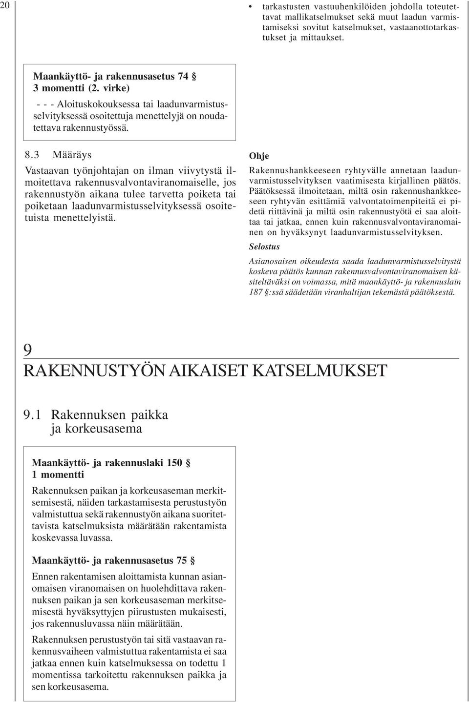 3 Määräys Vastaavan työnjohtajan on ilman viivytystä ilmoitettava rakennusvalvontaviranomaiselle, jos rakennustyön aikana tulee tarvetta poiketa tai poiketaan laadunvarmistusselvityksessä