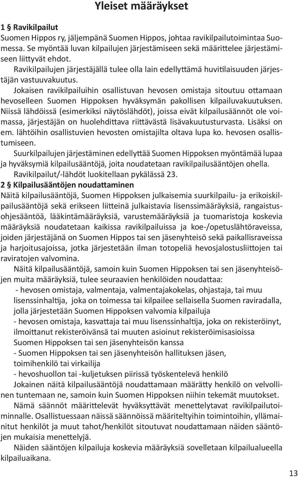 Jokaisen ravikilpailuihin osallistuvan hevosen omistaja sitoutuu ottamaan hevoselleen Suomen Hippoksen hyväksymän pakollisen kilpailuvakuutuksen.