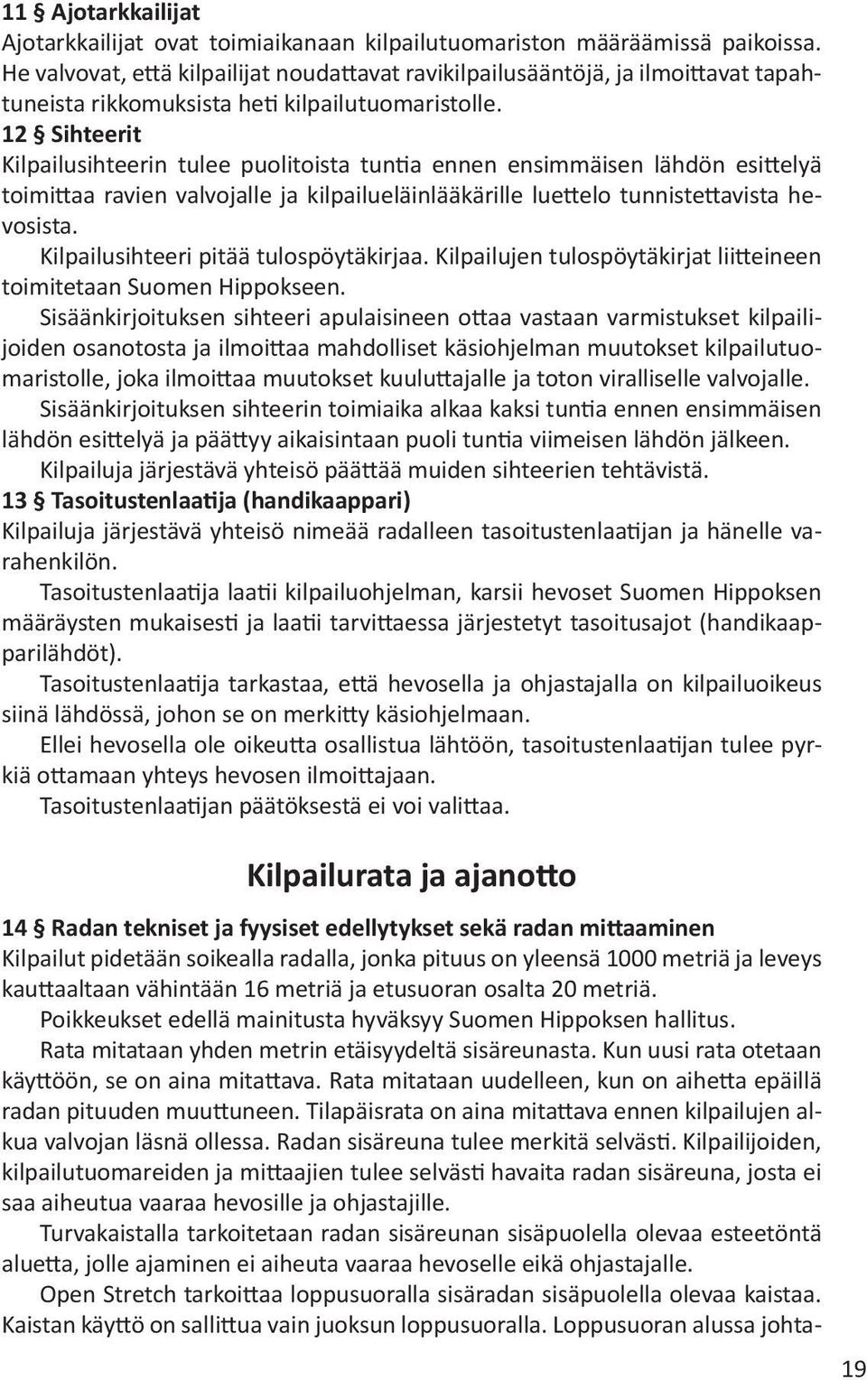 12 Sihteerit Kilpailusihteerin tulee puolitoista tuntia ennen ensimmäisen lähdön esittelyä toimittaa ravien valvojalle ja kilpailueläinlääkärille luettelo tunnistettavista hevosista.