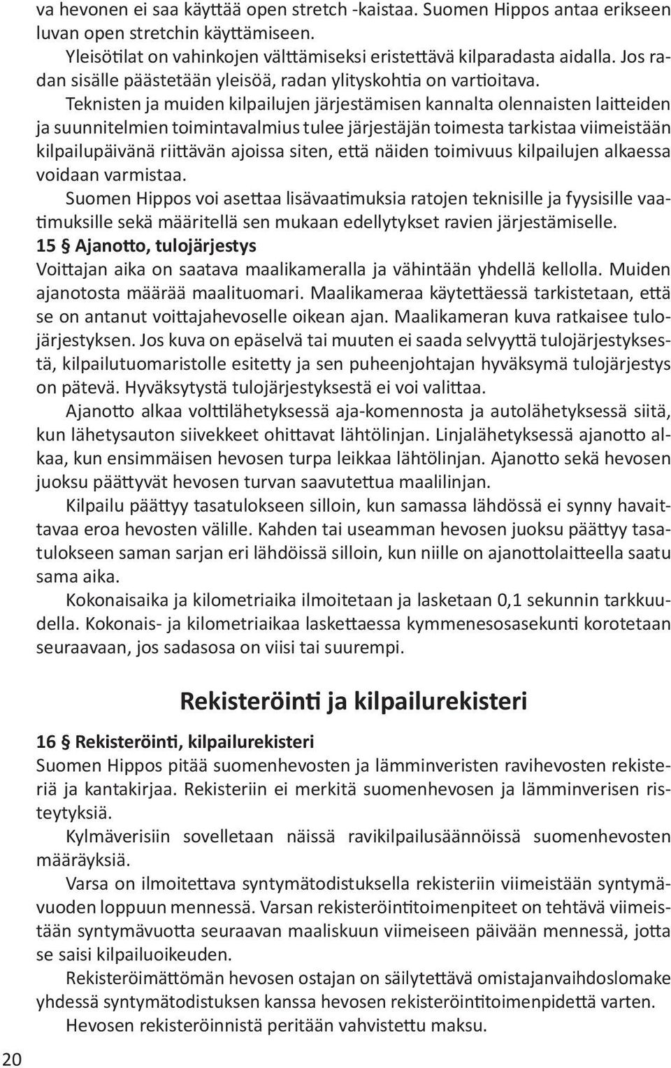 Teknisten ja muiden kilpailujen järjestämisen kannalta olennaisten laitteiden ja suunnitelmien toimintavalmius tulee järjestäjän toimesta tarkistaa viimeistään kilpailupäivänä riittävän ajoissa