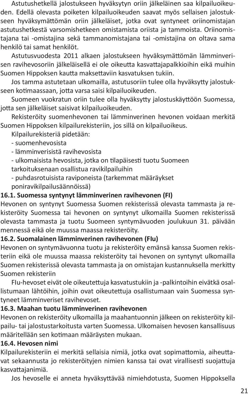 ja tammoista. Oriinomistajana tai -omistajina sekä tammanomistajana tai -omistajina on oltava sama henkilö tai samat henkilöt.