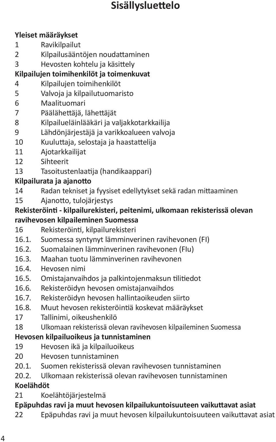 Ajotarkkailijat 12 Sihteerit 13 Tasoitustenlaatija (handikaappari) Kilpailurata ja ajanotto 14 Radan tekniset ja fyysiset edellytykset sekä radan mittaaminen 15 Ajanotto, tulojärjestys Rekisteröinti