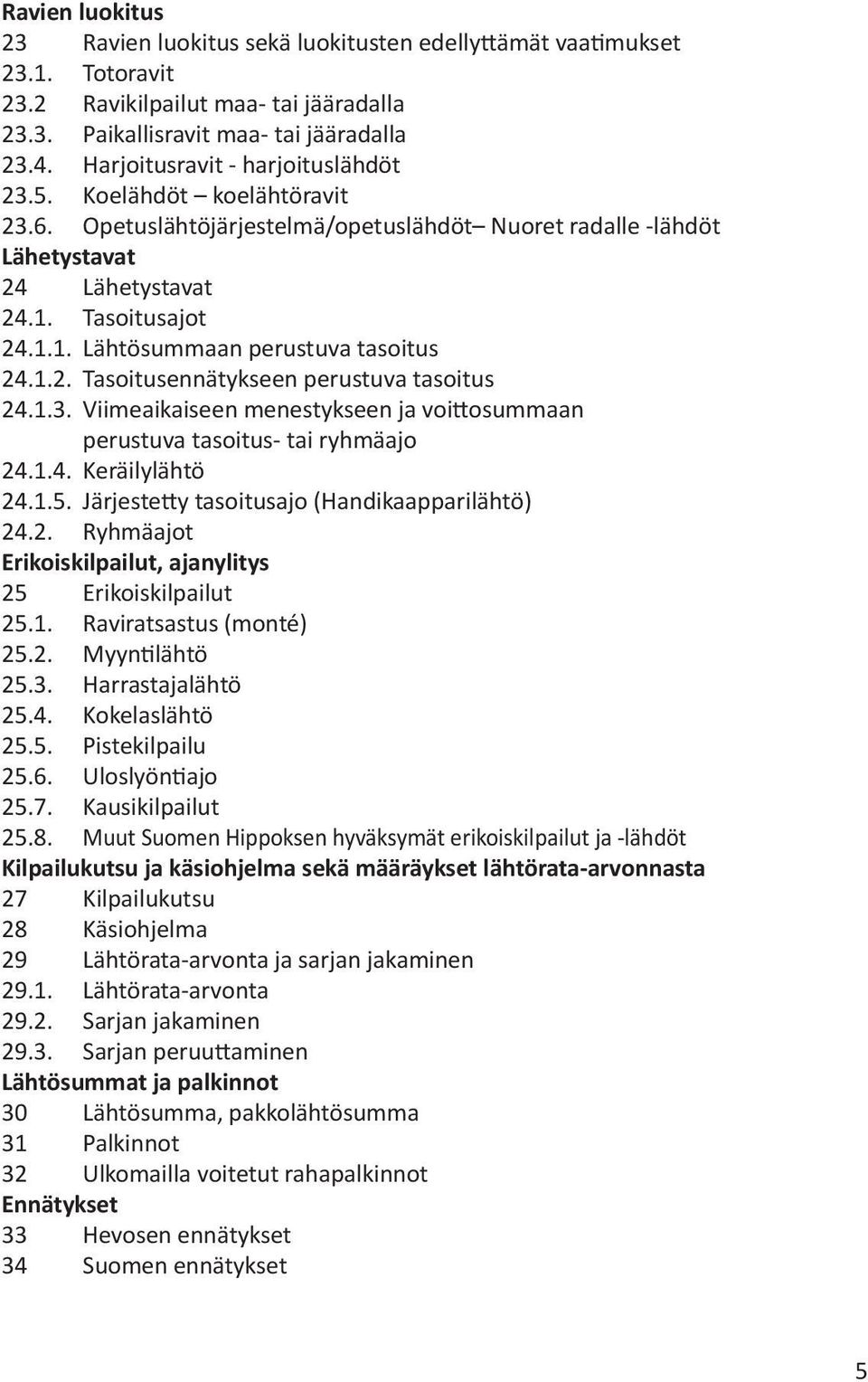 1.2. Tasoitusennätykseen perustuva tasoitus 24.1.3. Viimeaikaiseen menestykseen ja voittosummaan perustuva tasoitus- tai ryhmäajo 24.1.4. Keräilylähtö 24.1.5.