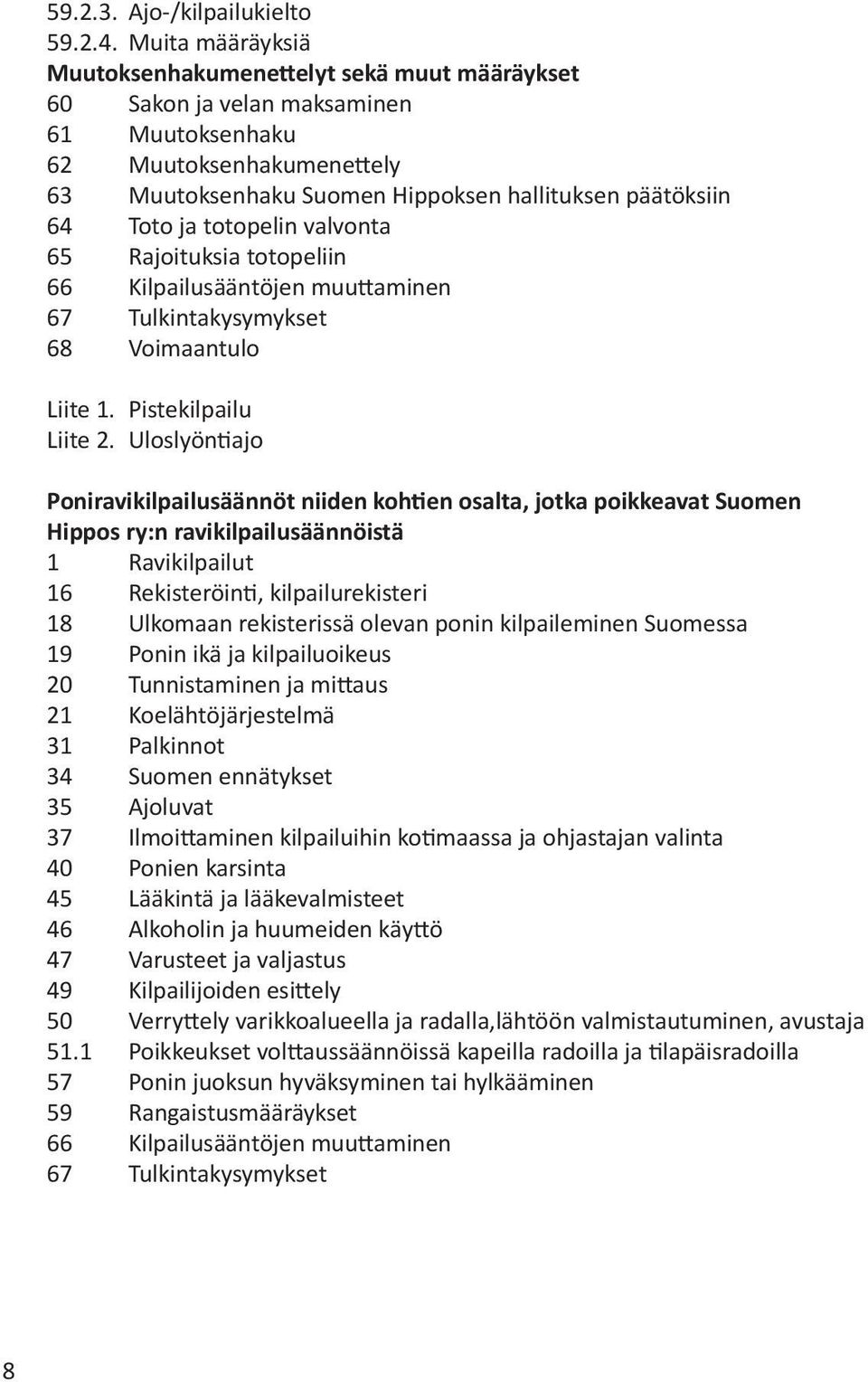 ja totopelin valvonta 65 Rajoituksia totopeliin 66 Kilpailusääntöjen muuttaminen 67 Tulkintakysymykset 68 Voimaantulo Liite 1. Pistekilpailu Liite 2.