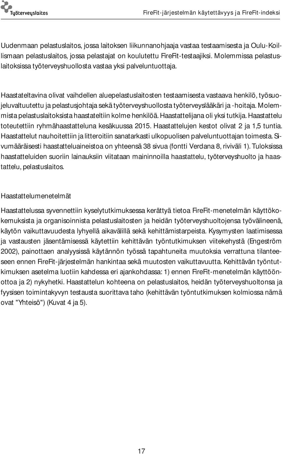 Haastateltavina olivat vaihdellen aluepelastuslaitosten testaamisesta vastaava henkilö, työsuojeluvaltuutettu ja pelastusjohtaja sekä työterveyshuollosta työterveyslääkäri ja -hoitaja.