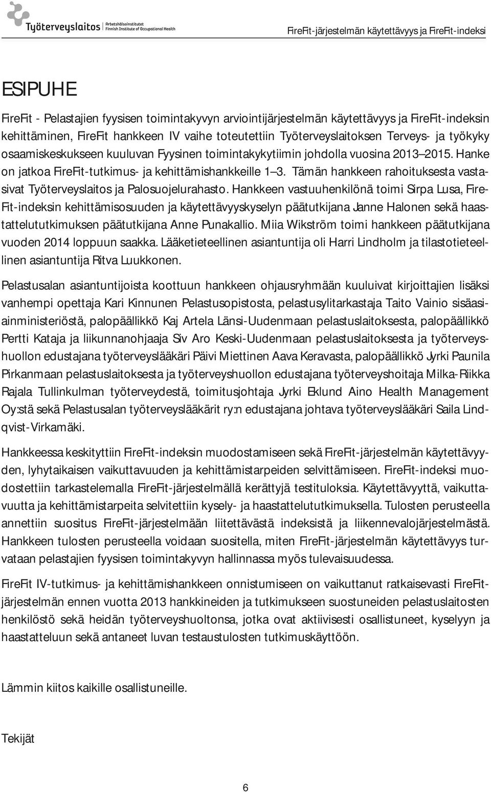 Tämän hankkeen rahoituksesta vastasivat Työterveyslaitos ja Palosuojelurahasto.