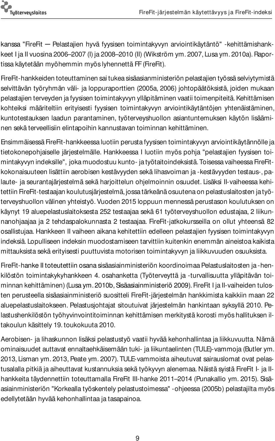 FireFit-hankkeiden toteuttaminen sai tukea sisäasianministeriön pelastajien työssä selviytymistä selvittävän työryhmän väli- ja loppuraporttien (2005a, 2006) johtopäätöksistä, joiden mukaan