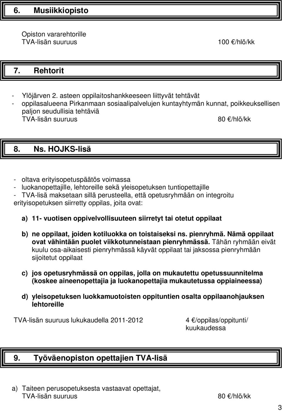 HOJKS-lisä - oltava erityisopetuspäätös voimassa - luokanopettajille, lehtoreille sekä yleisopetuksen tuntiopettajille - TVA-lisä maksetaan sillä perusteella, että opetusryhmään on integroitu