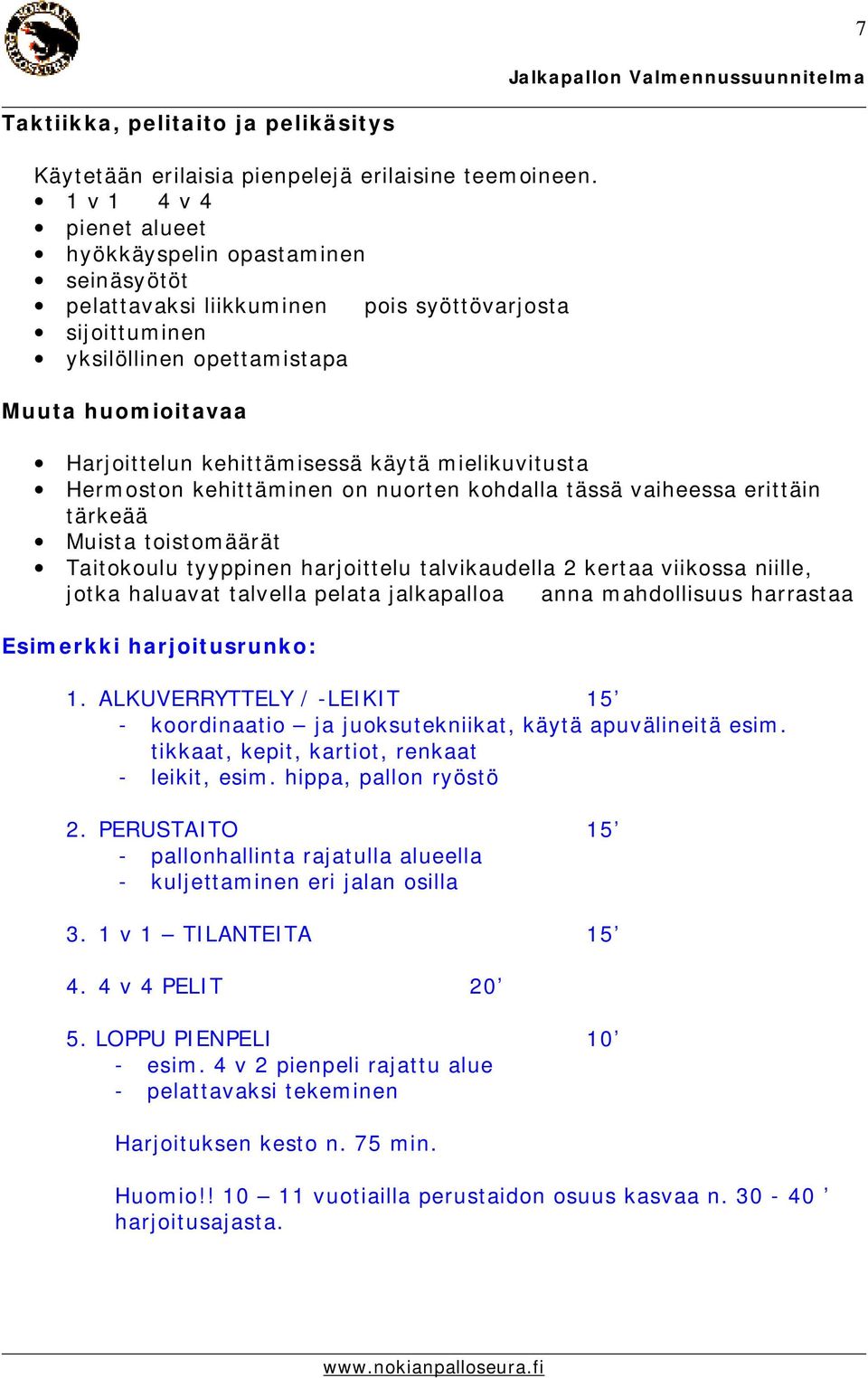 käytä mielikuvitusta Hermoston kehittäminen on nuorten kohdalla tässä vaiheessa erittäin tärkeää Muista toistomäärät Taitokoulu tyyppinen harjoittelu talvikaudella 2 kertaa viikossa niille, jotka