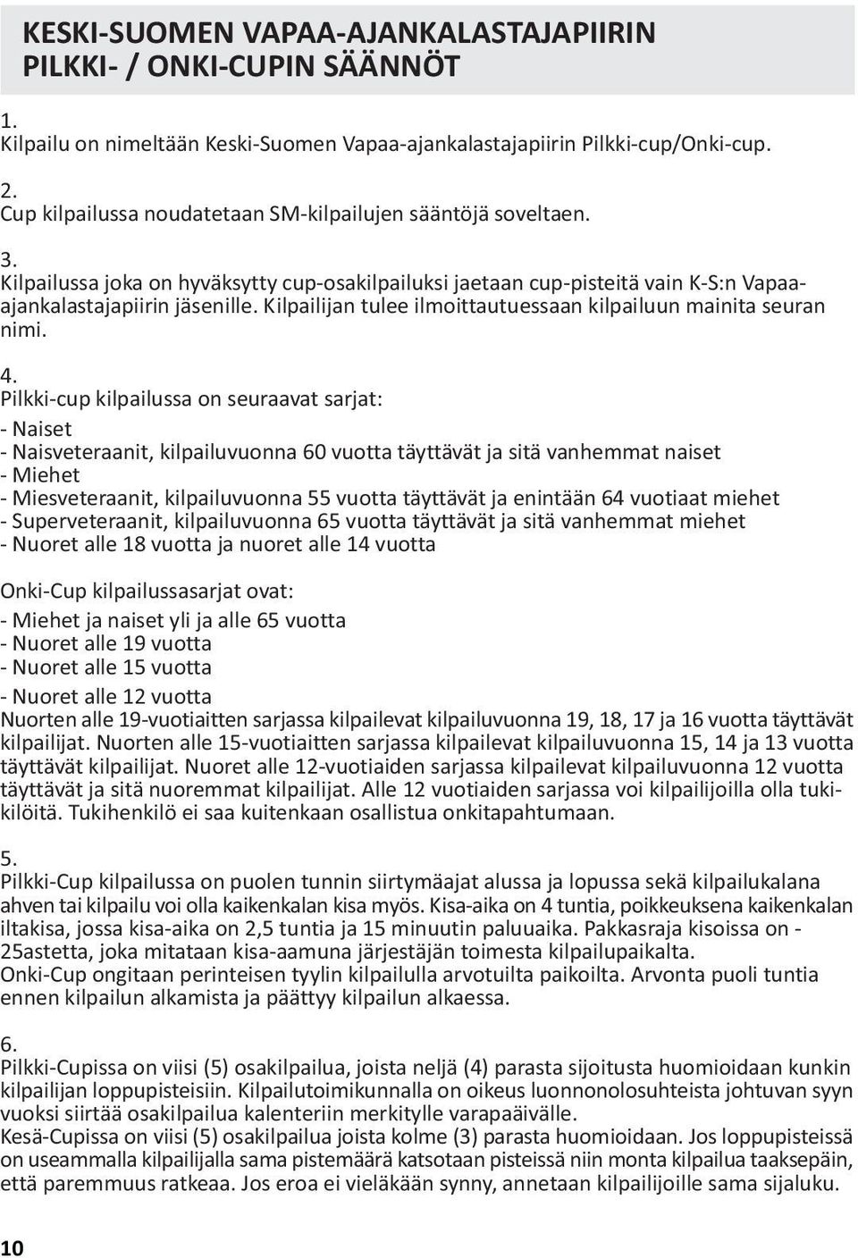 Kilpailijan tulee ilmoittautuessaan kilpailuun mainita seuran nimi. 4.