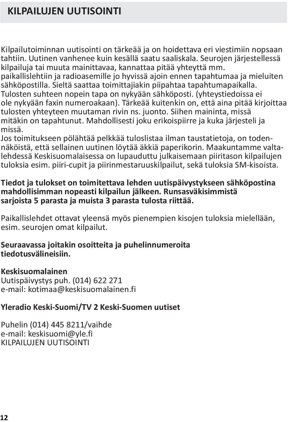 Sieltä saattaa toimittajiakin piipahtaa tapahtumapaikalla. Tulosten suhteen nopein tapa on nykyään sähköposti. (yhteystiedoissa ei ole nykyään faxin numeroakaan).