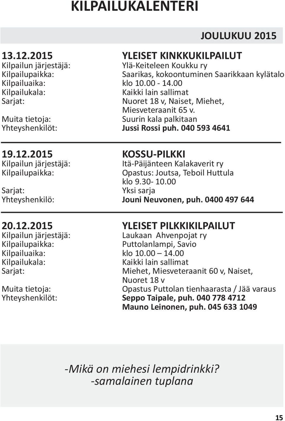 2015 KOSSU-PILKKI Itä-Päijänteen Kalakaverit ry Opastus: Joutsa, Teboil Huttula klo 9.30-10.00 Yksi sarja Yhteyshenkilö: Jouni Neuvonen, puh. 0400 497 644 20.12.