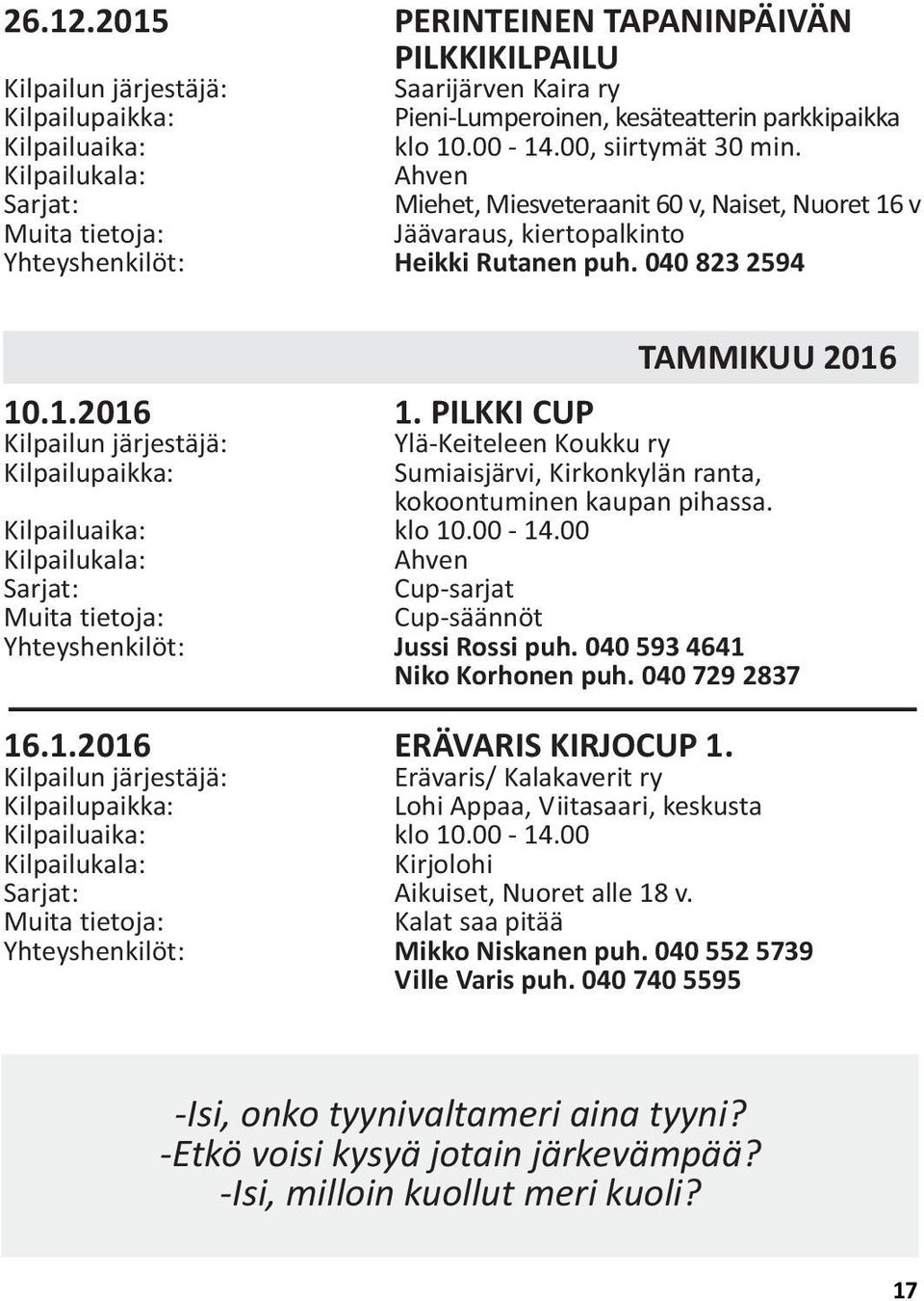 .1.2016 1. PILKKI CUP Ylä-Keiteleen Koukku ry Sumiaisjärvi, Kirkonkylän ranta, kokoontuminen kaupan pihassa. Kilpailuaika: klo 10.00-14.