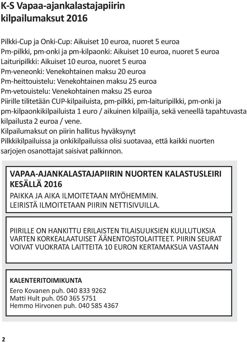 CUP-kilpailuista, pm-pilkki, pm-laituripilkki, pm-onki ja pm-kilpaonkikilpailuista 1 euro / aikuinen kilpailija, sekä veneellä tapahtuvasta kilpailusta 2 euroa / vene.