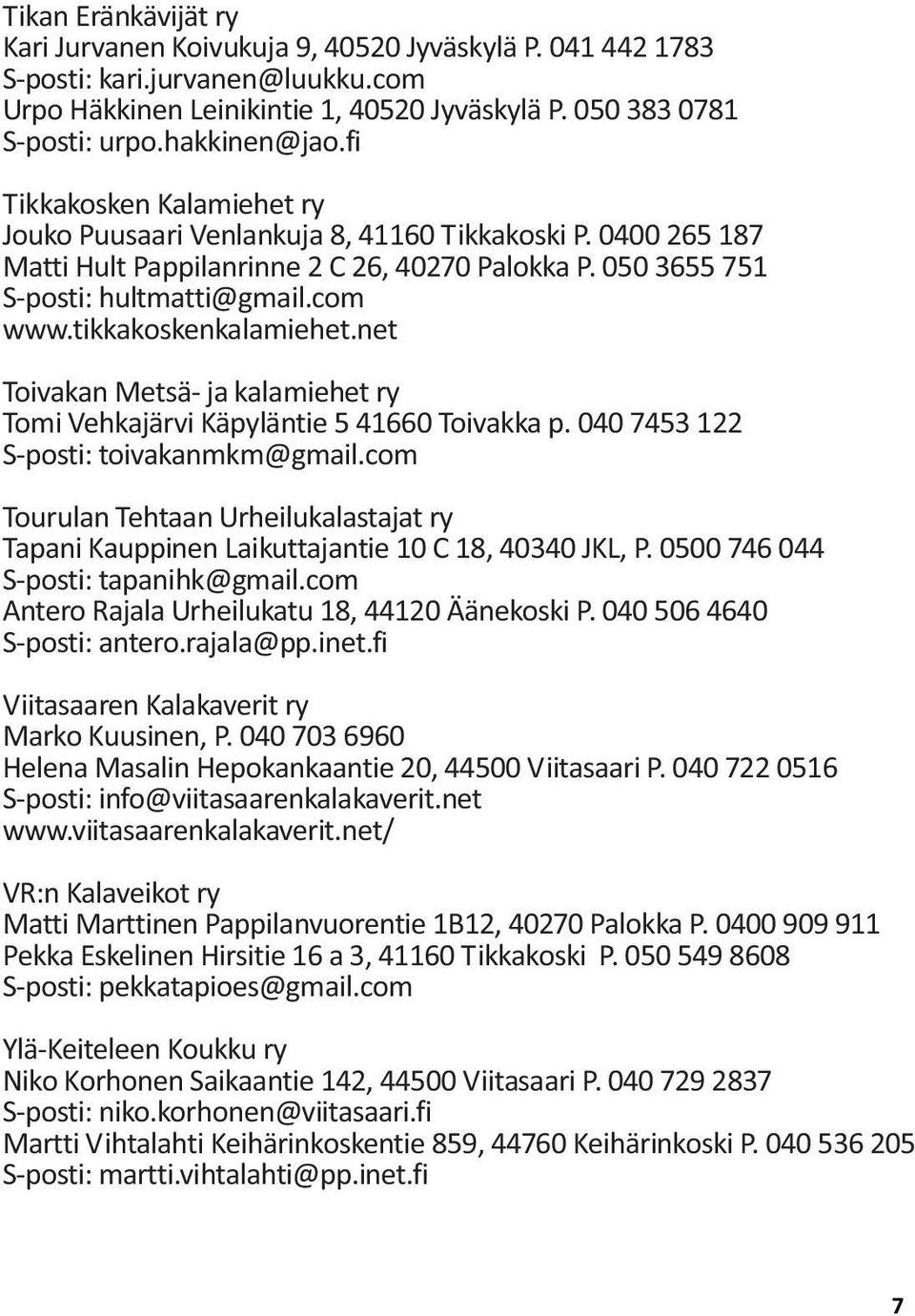 tikkakoskenkalamiehet.net Toivakan Metsä- ja kalamiehet ry Tomi Vehkajärvi Käpyläntie 5 41660 Toivakka p. 040 7453 122 S-posti: toivakanmkm@gmail.