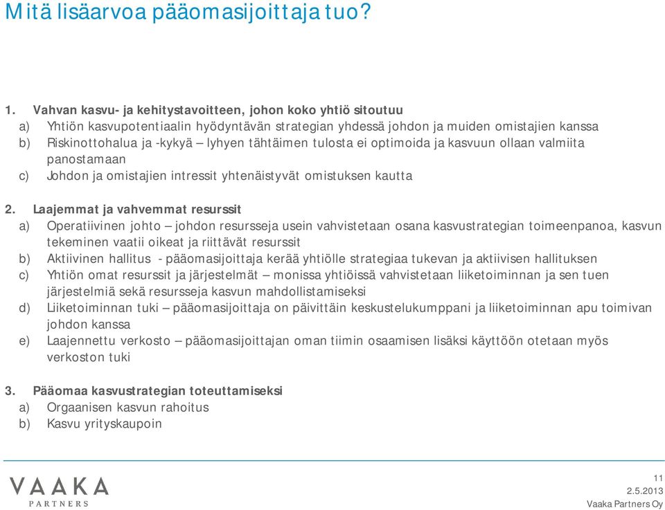 tähtäimen tulosta ei optimoida ja kasvuun ollaan valmiita panostamaan c) Johdon ja omistajien intressit yhtenäistyvät omistuksen kautta 2.