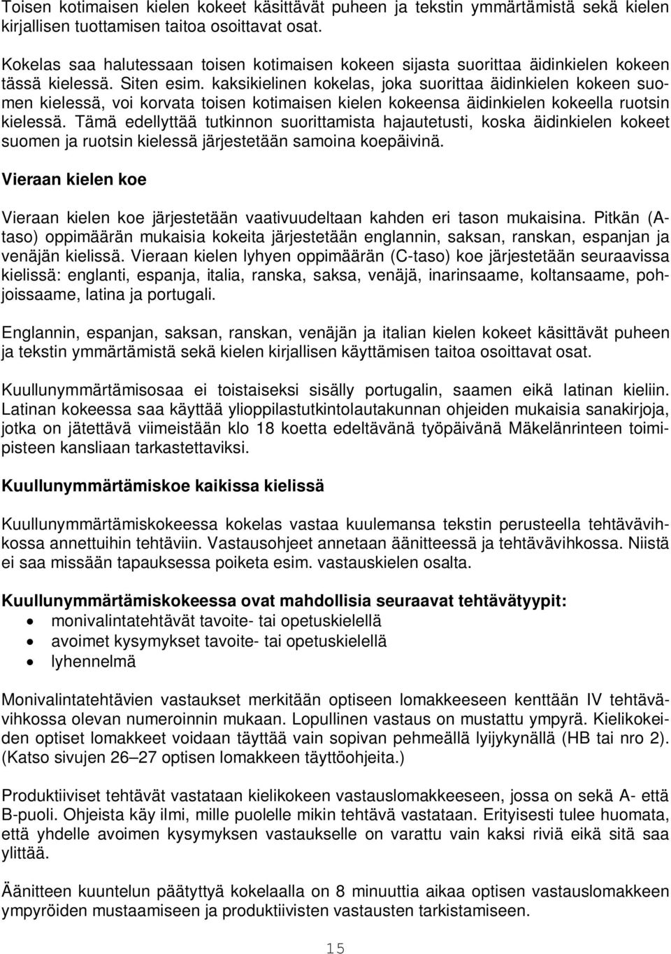 kaksikielinen kokelas, joka suorittaa äidinkielen kokeen suomen kielessä, voi korvata toisen kotimaisen kielen kokeensa äidinkielen kokeella ruotsin kielessä.